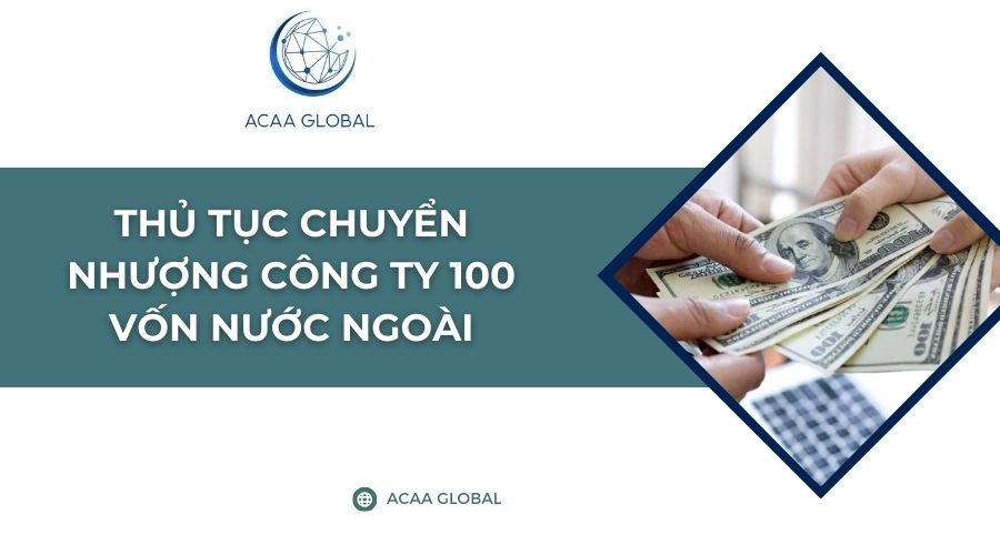 Thủ tục chuyển nhượng c&ocirc;ng ty 100 vốn nước ngo&agrave;i