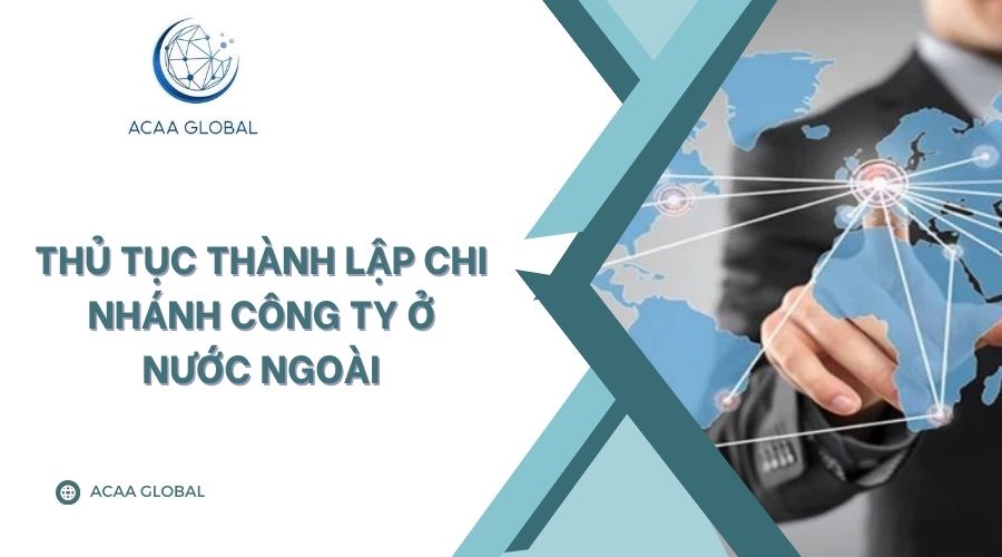 Thủ tục th&agrave;nh lập chi nh&aacute;nh c&ocirc;ng ty ở nước ngo&agrave;i