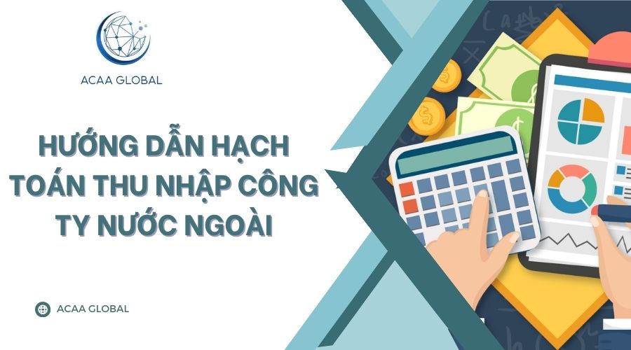 Hướng dẫn hạch to&aacute;n thu nhập c&ocirc;ng ty nước ngo&agrave;i