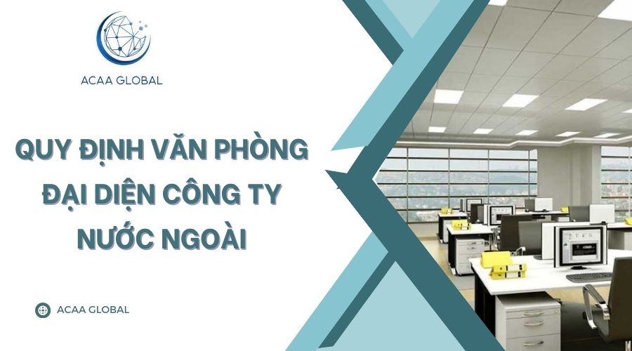Quy định văn ph&ograve;ng đại diện c&ocirc;ng ty nước ngo&agrave;i