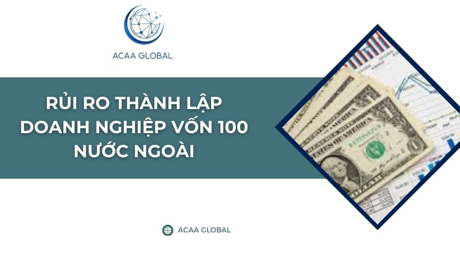 Rủi ro th&agrave;nh lập doanh nghiệp vốn 100 nước ngo&agrave;i