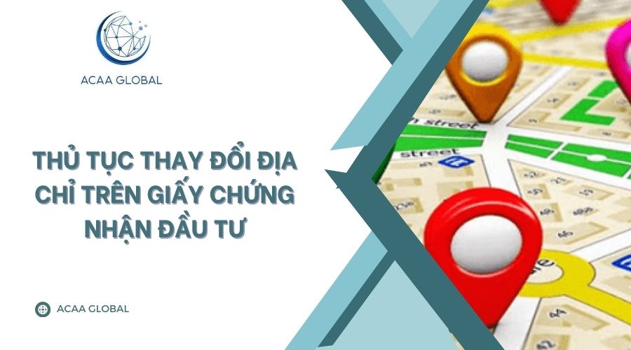 Thủ tục thay đổi địa chỉ tr&ecirc;n Giấy chứng nhận đầu tư