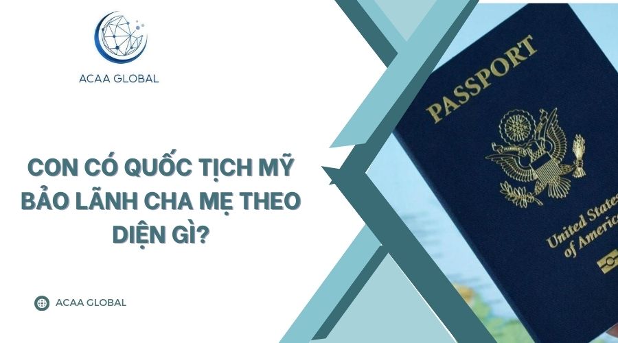 Con có quốc tịch Mỹ bảo lãnh cha mẹ theo diện gì?