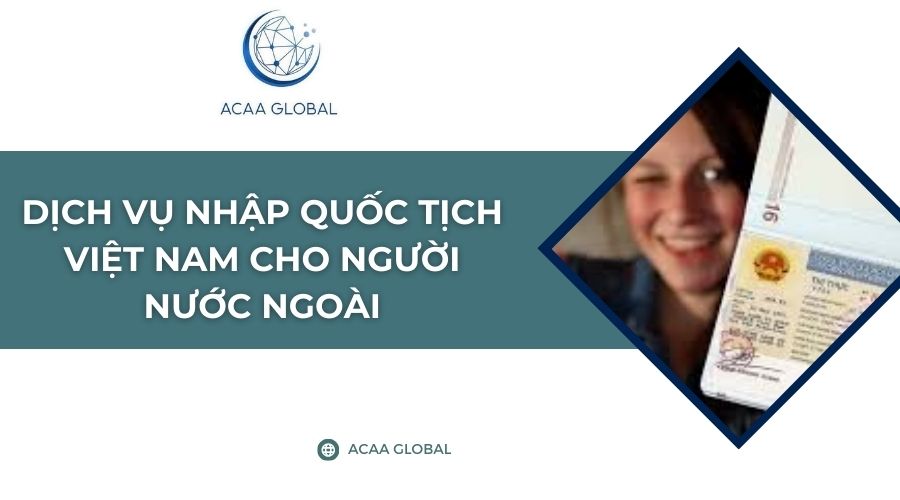Dịch vụ nhập quốc tịch Việt Nam cho người nước ngoài
