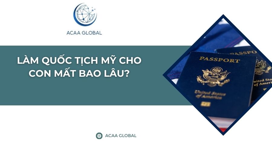Làm quốc tịch Mỹ cho con mất bao lâu?