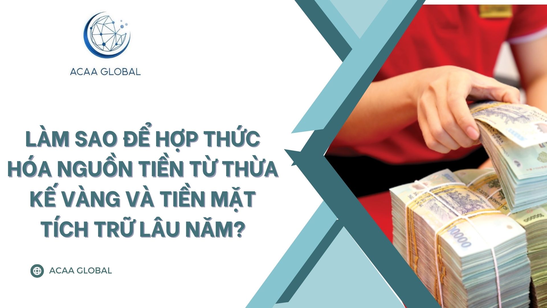 Làm sao để hợp thức hóa nguồn tiền từ thừa kế vàng và tiền mặt tích trữ lâu năm?