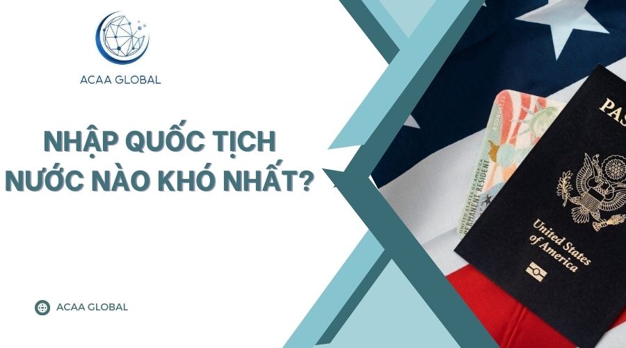 Nhập quốc tịch nước nào khó nhất?