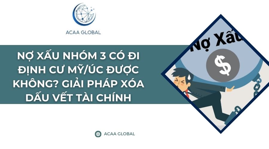Nợ xấu nhóm 3 có đi định cư Mỹ/Úc được không? Giải pháp xóa dấu vết tài chính