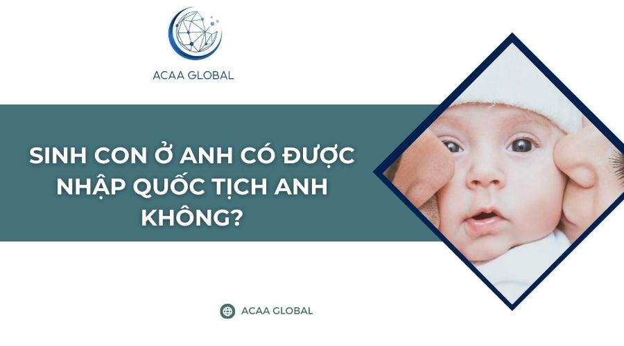 Sinh con ở Anh có được nhập quốc tịch Anh không?