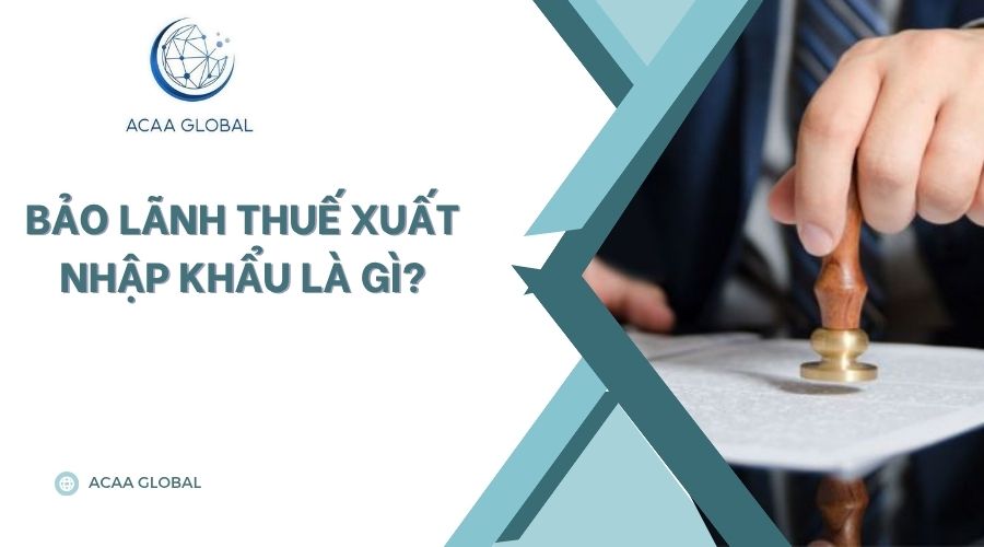 Bảo lãnh thuế xuất nhập khẩu là  gì?