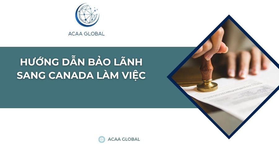 Hướng dẫn bảo lãnh sang Canada làm việc