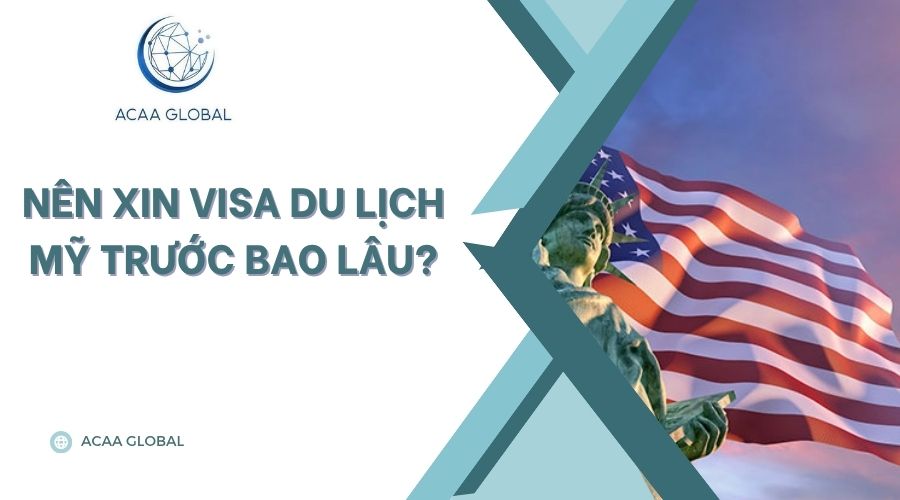 Nên xin visa du lịch Mỹ trước bao lâu?
