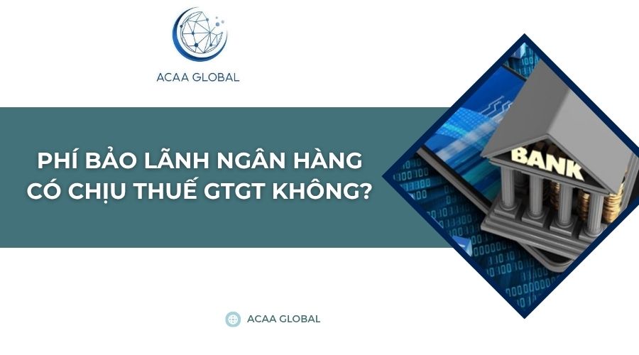 Phí bảo lãnh ngân hàng có chịu thuế GTGT không?