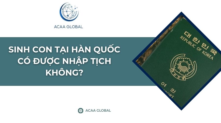 Sinh con tại Hàn Quốc có được nhập tịch không?