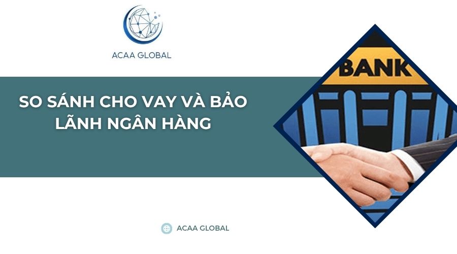 So sánh cho vay và bảo lãnh ngân hàng
