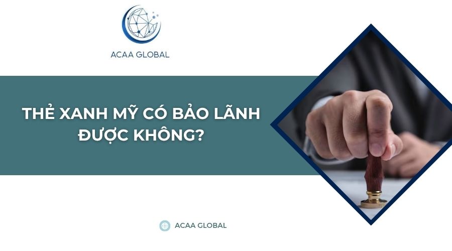 Thẻ xanh Mỹ có bảo lãnh được không?