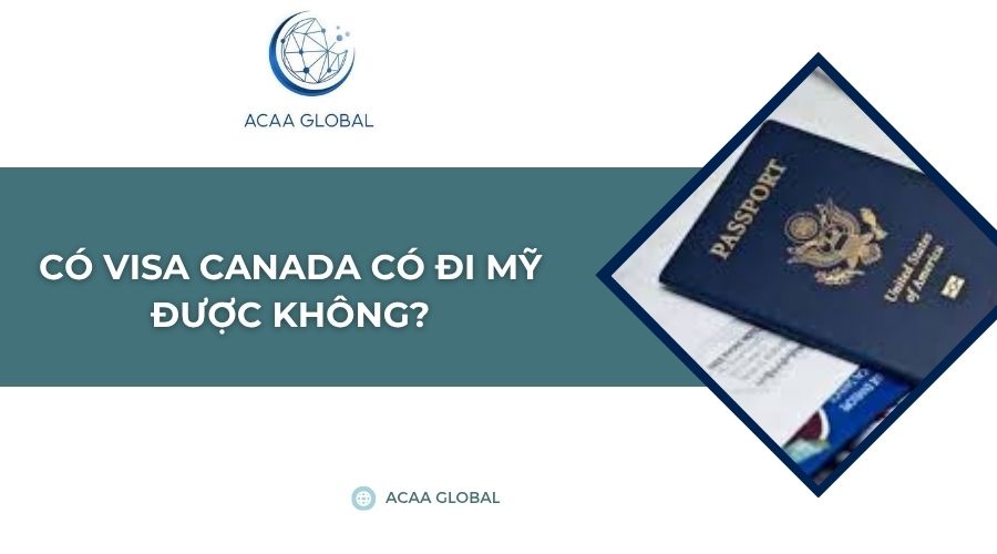 Có visa Canada có đi Mỹ được không?