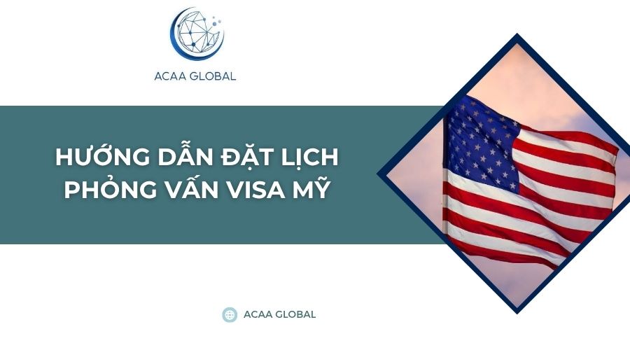 Hướng dẫn đặt lịch phỏng vấn visa Mỹ