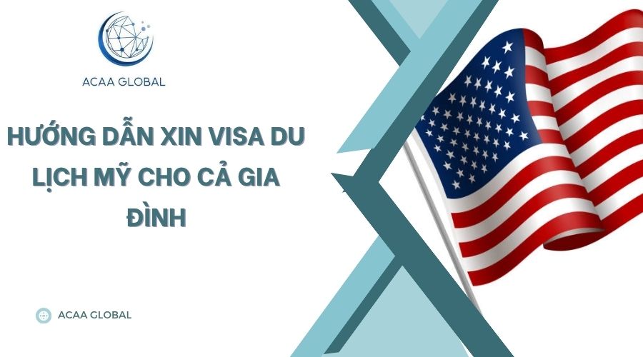Hướng dẫn xin visa du lịch Mỹ cho cả gia đình