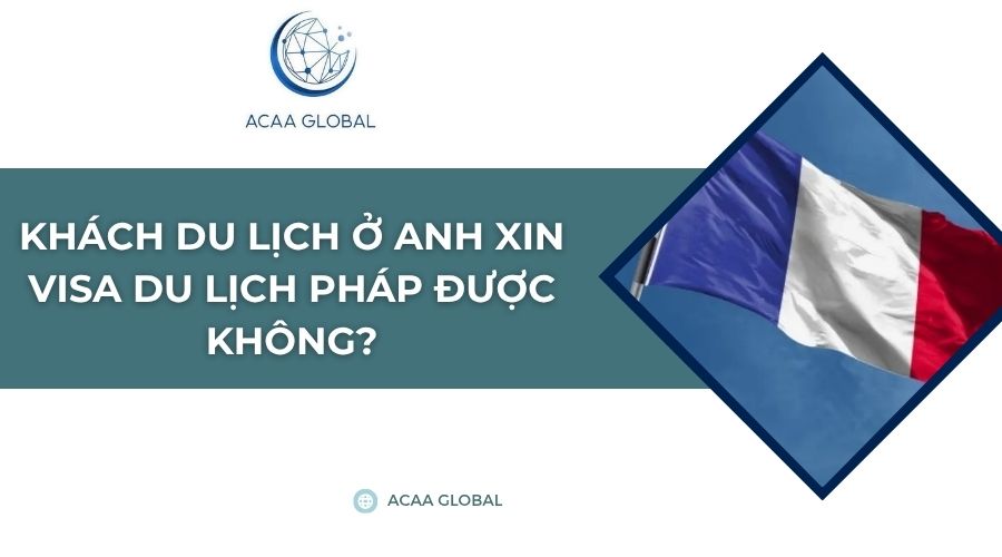 Khách du lịch ở Anh xin visa du lịch Pháp được không?