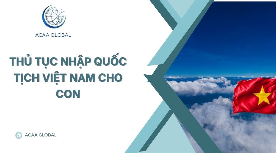 Thủ tục nhập quốc tịch Việt Nam cho con