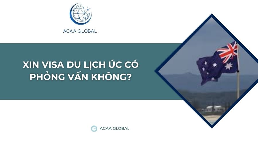 Xin visa du lịch úc có phỏng vấn không?
