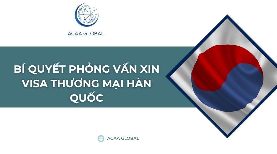 Bí quyết phỏng vấn xin visa thương mại Hàn Quốc