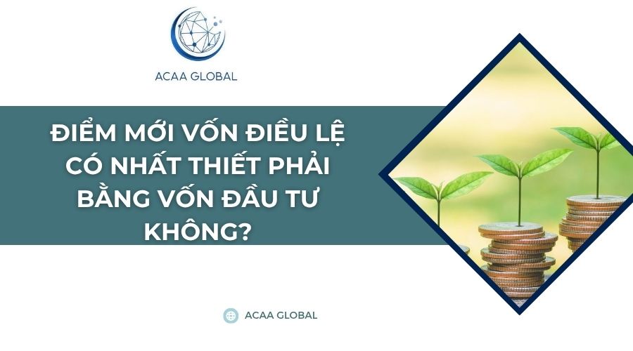 Điểm mới Vốn điều lệ có nhất thiết phải bằng vốn đầu tư không?