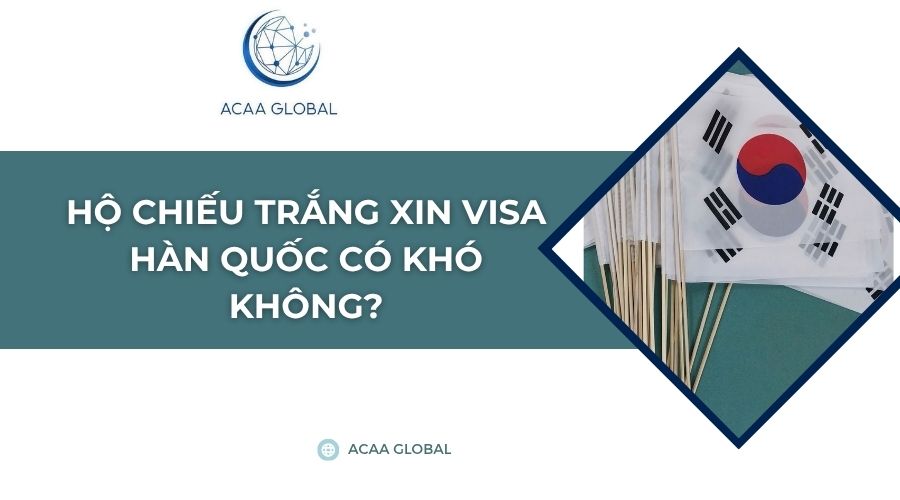 Hộ chiếu trắng xin visa Hàn Quốc có khó không?