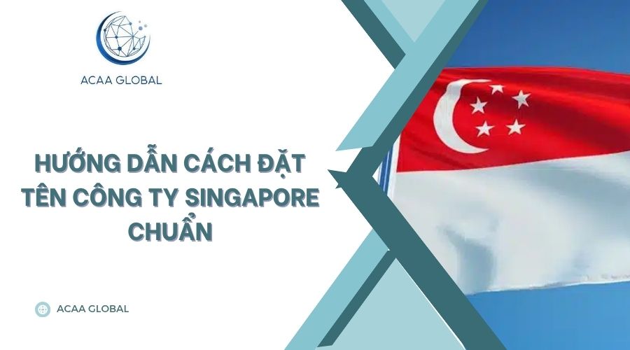 Hướng dẫn cách đặt tên công ty singapore chuẩn