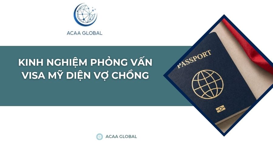 Kinh nghiệm phỏng vấn visa Mỹ diện vợ chồng