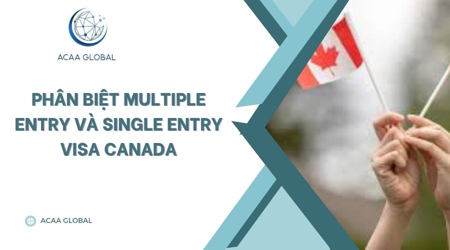 Phân biệt Multiple Entry và Single Entry visa Canada