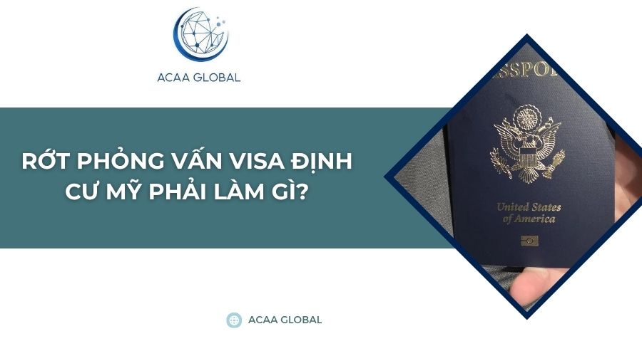 Rớt phỏng vấn visa định cư Mỹ phải làm gì?