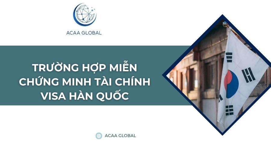 Trường hợp miễn chứng minh tài chính visa Hàn Quốc
