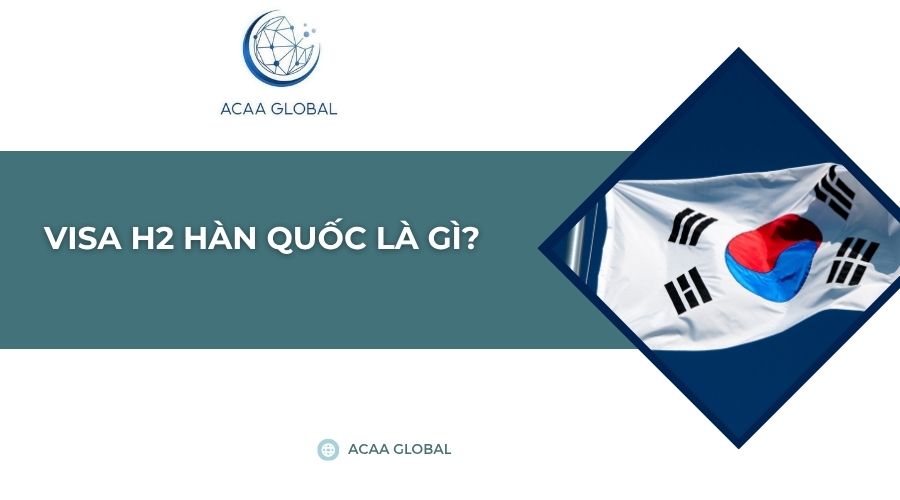 Visa H2 Hàn Quốc là gì?