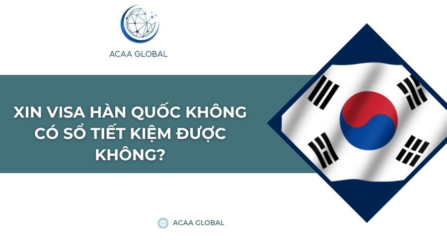 Xin visa Hàn Quốc không có sổ tiết kiệm được không?
