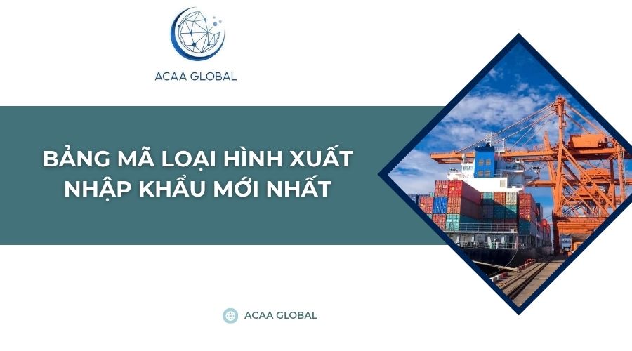 Bảng mã loại hình xuất nhập khẩu mới nhất