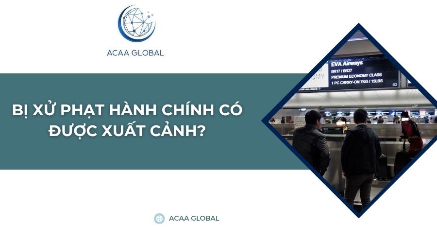 Bị xử phạt hành chính có được xuất cảnh?
