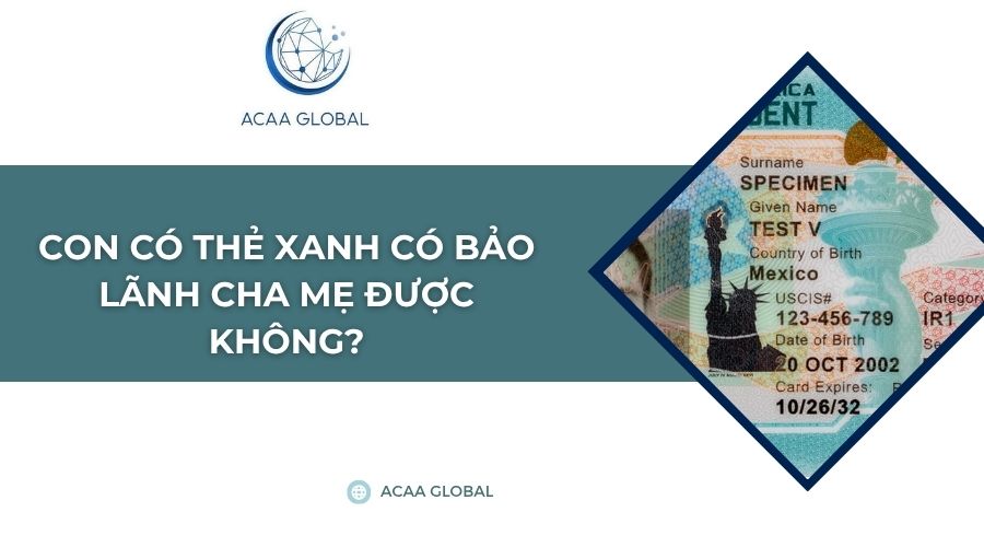 Con có thẻ xanh có bảo lãnh cha mẹ được không?
