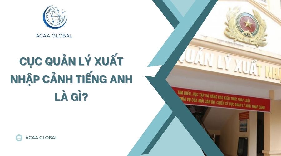 Cục quản lý xuất nhập cảnh tiếng Anh là gì?