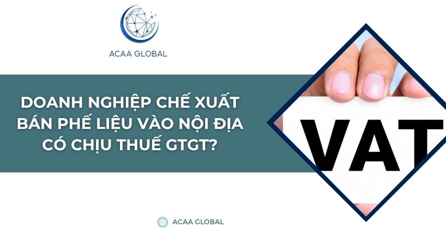 Doanh nghiệp chế xuất bán phế liệu vào nội địa có chịu thuế GTGT?