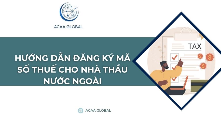 Hướng dẫn đăng ký mã số thuế cho nhà thầu nước ngoài