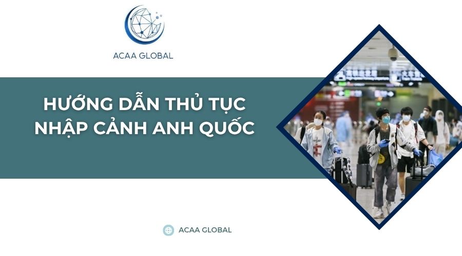 Hướng dẫn thủ tục nhập cảnh Anh Quốc