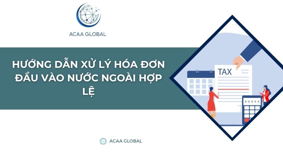 Hướng dẫn xử lý hóa đơn đầu vào nước ngoài​ hợp lệ