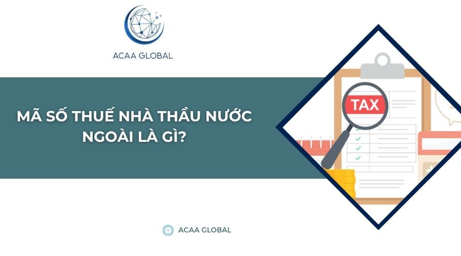 Mã số thuế nhà thầu nước ngoài là gì?