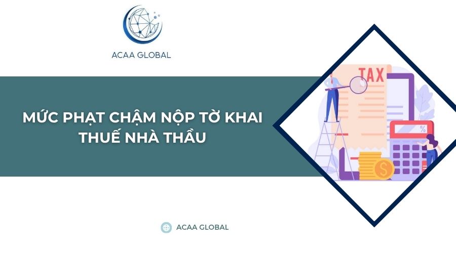 Mức phạt chậm nộp tờ khai thuế nhà thầu