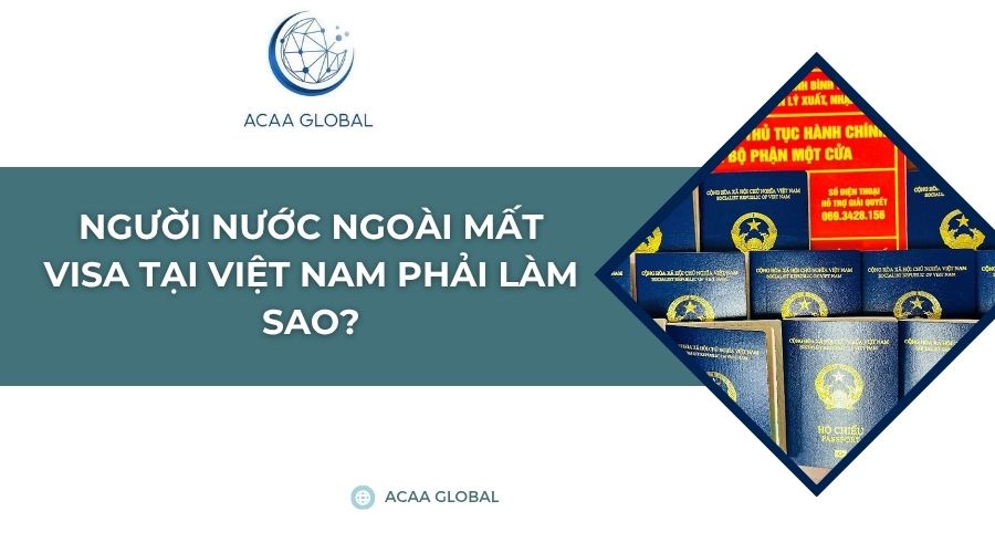 Người nước ngoài mất visa tại Việt Nam phải làm sao?