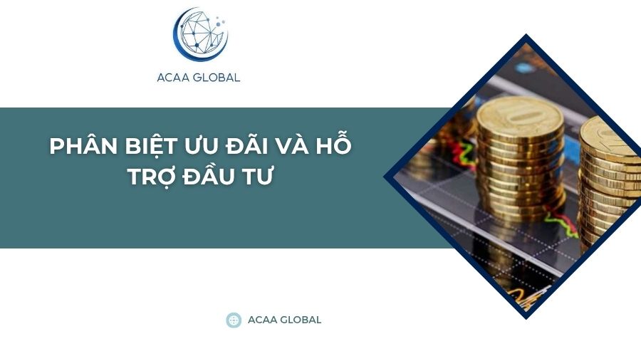 Phân biệt ưu đãi và hỗ trợ đầu tư