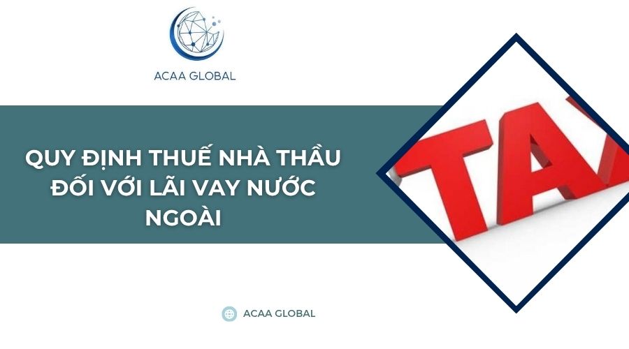 Quy định thuế nhà thầu đối với lãi vay nước ngoài​
