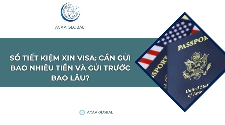 Sổ tiết kiệm xin visa: Cần gửi bao nhiêu tiền và gửi trước bao lâu?
